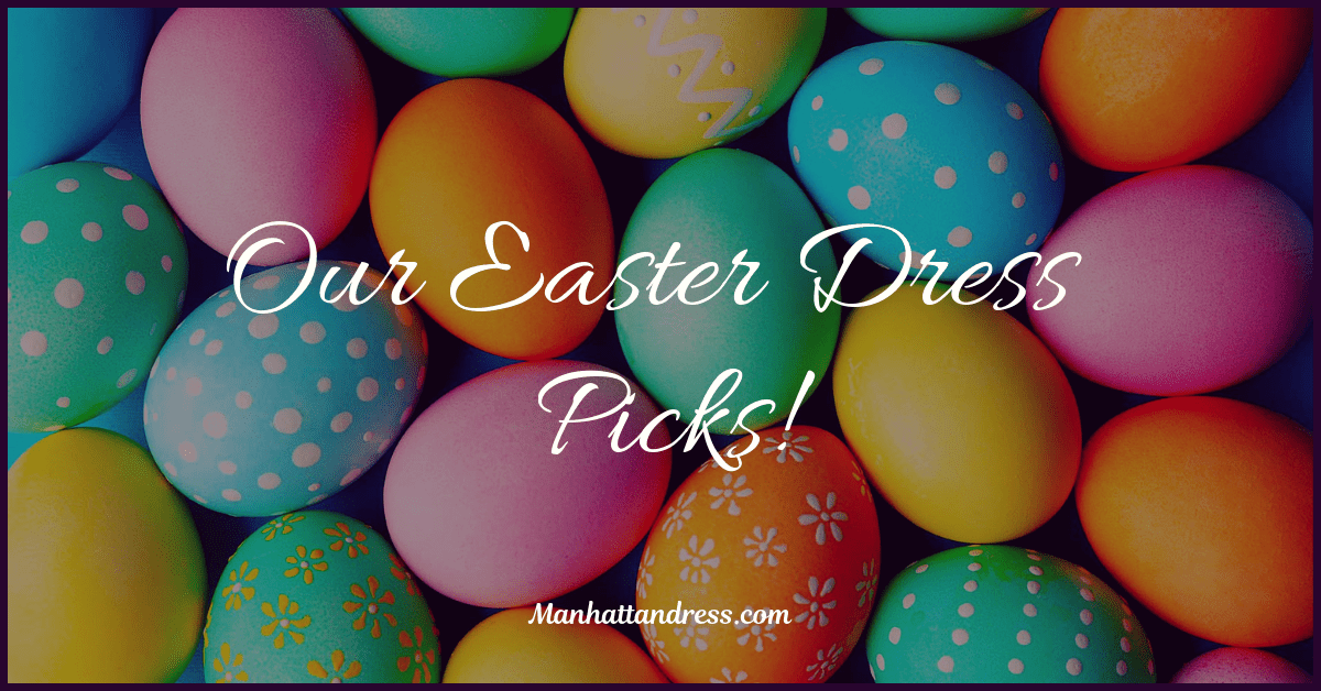 Our Easter Dress Picks! - Manhattandress