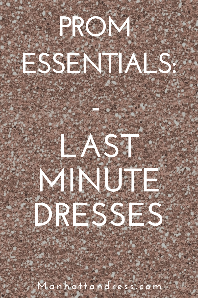 Prom Essentials: Last Minute Dresses - Manhattandress